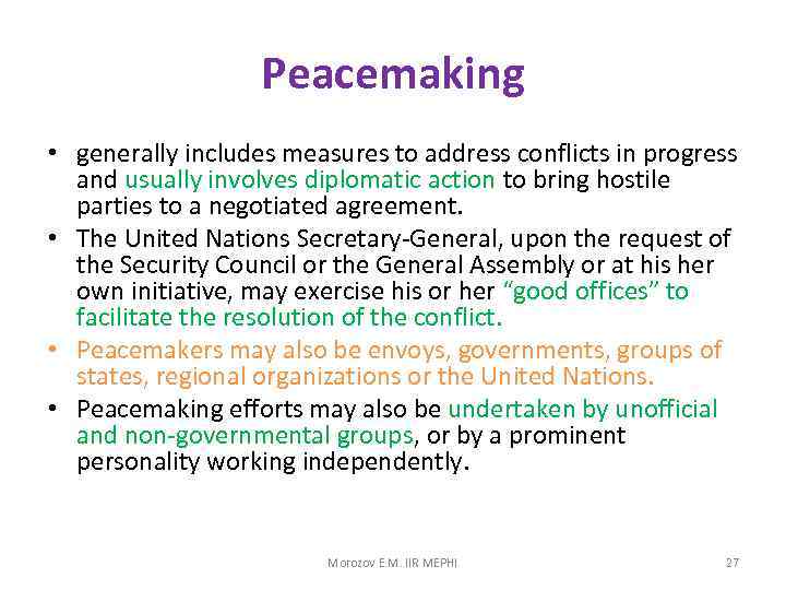 Peacemaking • generally includes measures to address conflicts in progress and usually involves diplomatic