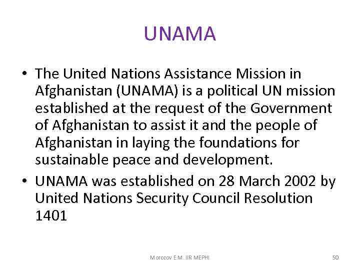 UNAMA • The United Nations Assistance Mission in Afghanistan (UNAMA) is a political UN