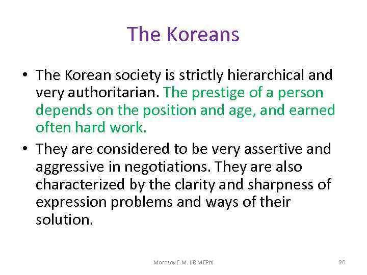 The Koreans • The Korean society is strictly hierarchical and very authoritarian. The prestige