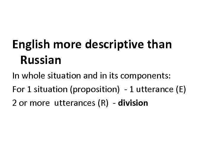 English more descriptive than Russian In whole situation and in its components: For 1