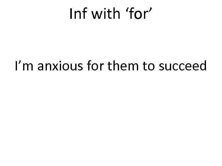 Inf with ‘for’ I’m anxious for them to succeed 