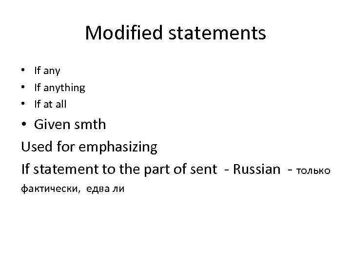 Modified statements • If anything • If at all • Given smth Used for