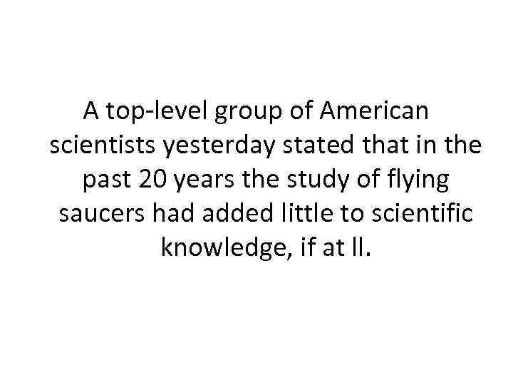 A top-level group of American scientists yesterday stated that in the past 20 years