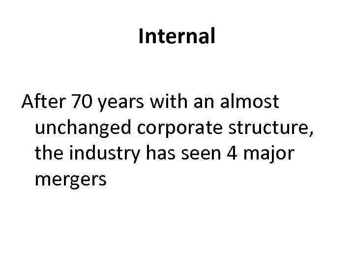 Internal After 70 years with an almost unchanged corporate structure, the industry has seen