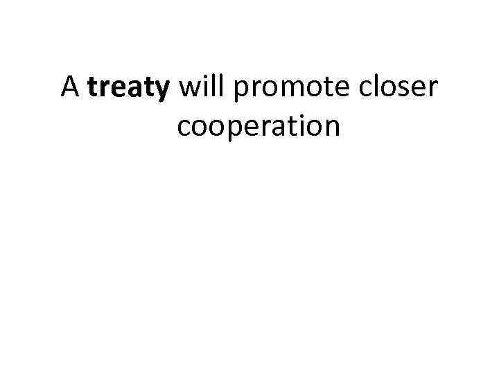 A treaty will promote closer cooperation 