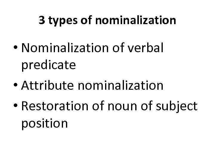 3 types of nominalization • Nominalization of verbal predicate • Attribute nominalization • Restoration