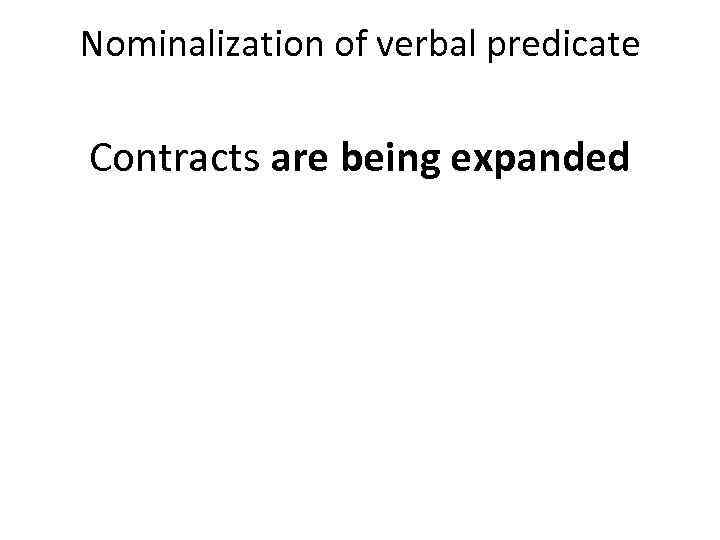 Nominalization of verbal predicate Contracts are being expanded 