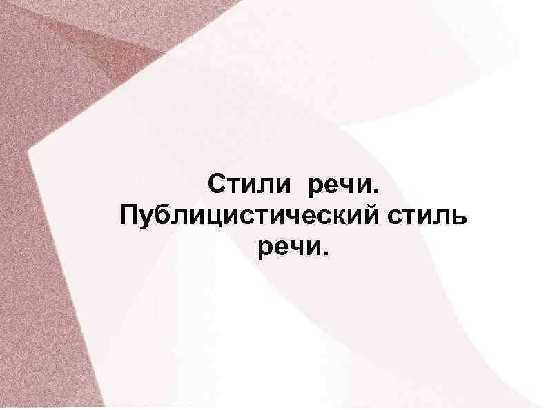 Стили речи. Публицистический стиль речи. 