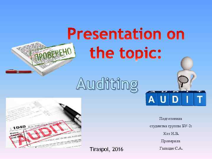 Auditing Подготовила студентка группы БУ-2: Кот Н. В. Проверила Tiraspol, 2016 Галацан С. А.