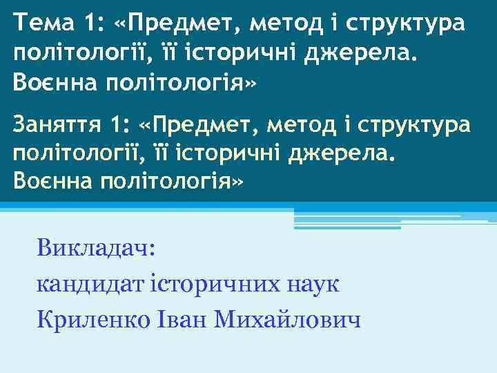 Тема 1: «Предмет, метод і структура політології, її історичні джерела. Воєнна політологія» Заняття 1: