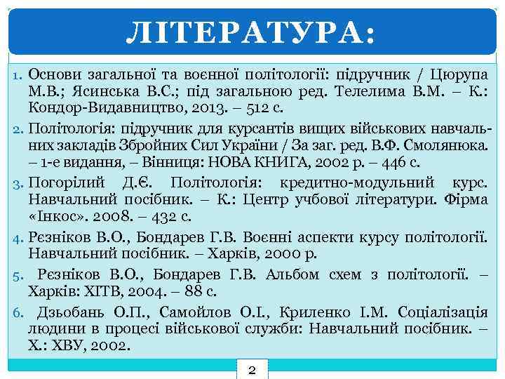 ЛІТЕРАТУРА: 1. Основи загальної та воєнної політології: підручник / Цюрупа М. В. ; Ясинська