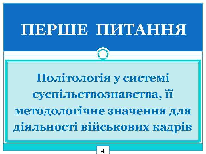 ПЕРШЕ ПИТАННЯ Політологія у системі суспільствознавства, її методологічне значення для діяльності військових кадрів 4