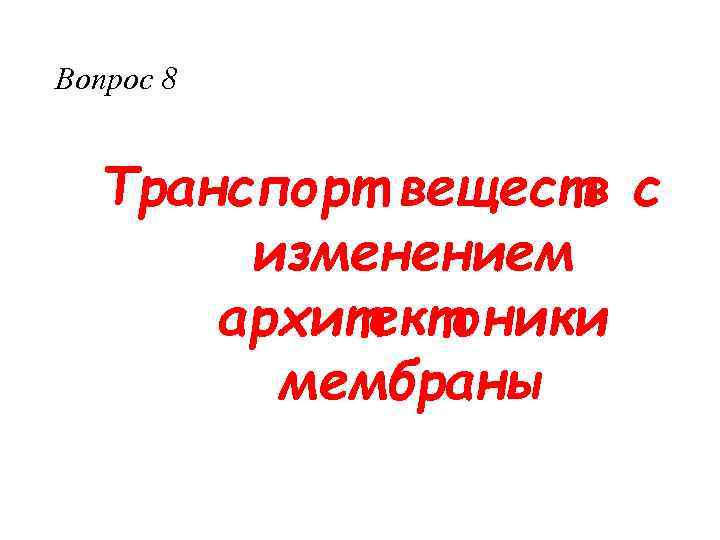 Вопрос 8 Транспорт веществ с изменением архитектоники мембраны 