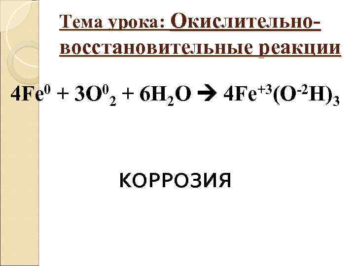 Тема урока: Окислительно- восстановительные реакции 0 4 Fe + 0 3 O 2 +