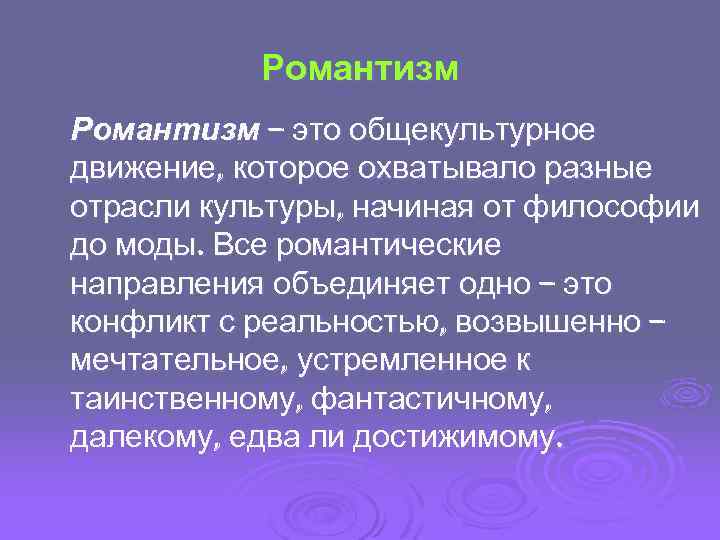 Романтизм – это общекультурное движение, которое охватывало разные отрасли культуры, начиная от философии до