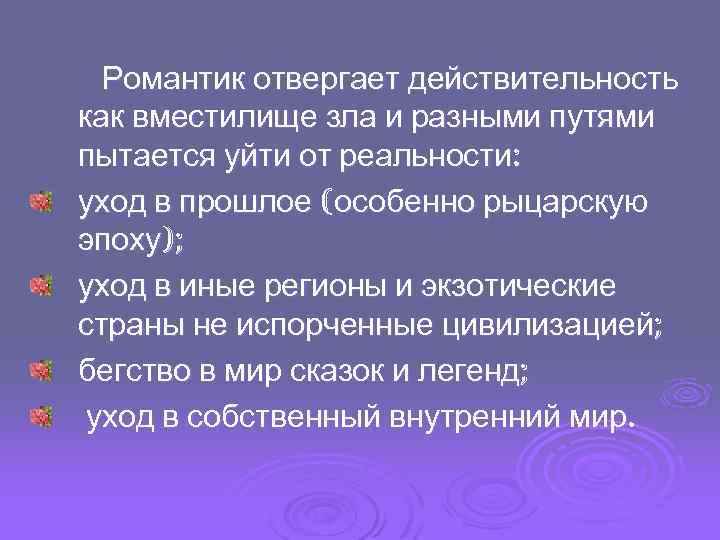 Романтик отвергает действительность как вместилище зла и разными путями пытается уйти от реальности: уход