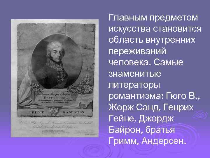 Главным предметом искусства становится область внутренних переживаний человека. Самые знаменитые литераторы романтизма: Гюго В.