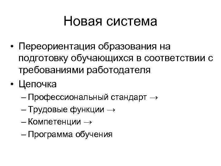 Новая система • Переориентация образования на подготовку обучающихся в соответствии с требованиями работодателя •