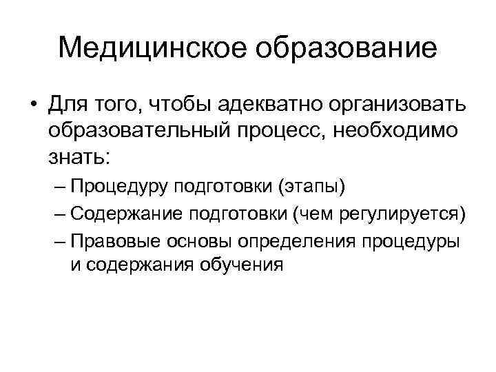 Медицинское образование • Для того, чтобы адекватно организовать образовательный процесс, необходимо знать: – Процедуру
