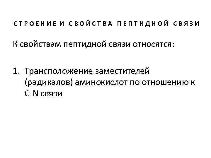 СТРОЕНИЕ И СВОЙСТВА ПЕПТИДНОЙ СВЯЗИ К свойствам пептидной связи относятся: 1. Трансположение заместителей (радикалов)