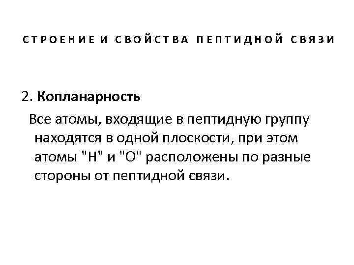 СТРОЕНИЕ И СВОЙСТВА ПЕПТИДНОЙ СВЯЗИ 2. Копланарность Все атомы, входящие в пептидную группу находятся