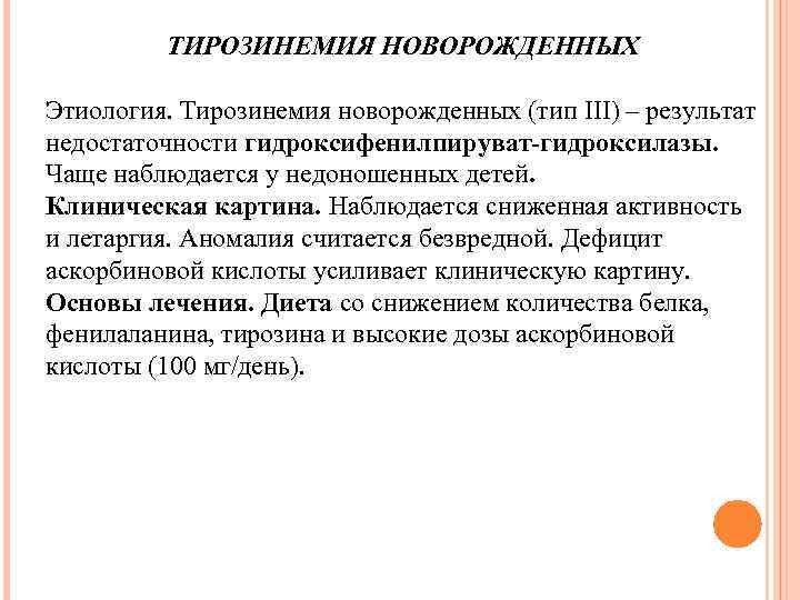 ТИРОЗИНЕМИЯ НОВОРОЖДЕННЫХ Этиология. Тирозинемия новорожденных (тип III) – результат недостаточности гидроксифенилпируват-гидроксилазы. Чаще наблюдается у