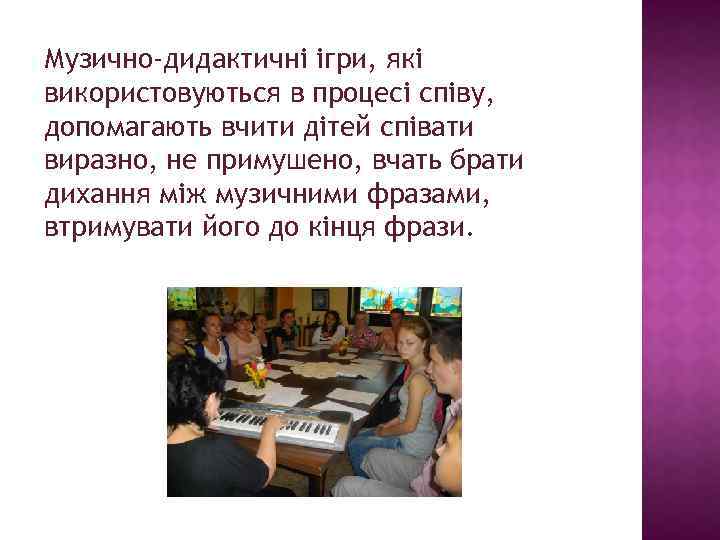 Музично-дидактичні ігри, які використовуються в процесі співу, допомагають вчити дітей співати виразно, не примушено,