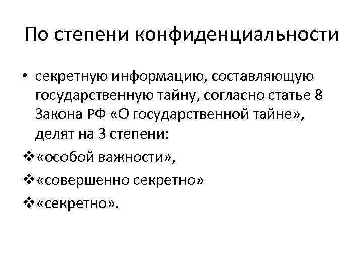 По степени конфиденциальности • секретную информацию, составляющую государственную тайну, согласно статье 8 Закона РФ