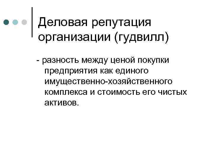 Деловая репутация организации (гудвилл) - разность между ценой покупки предприятия как единого имущественно-хозяйственного комплекса