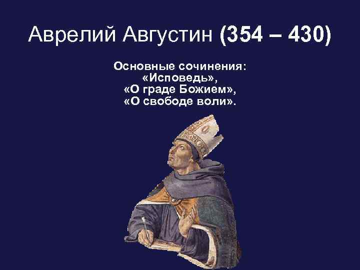 Аврелий Августин (354 – 430) Основные сочинения: «Исповедь» , «О граде Божием» , «О