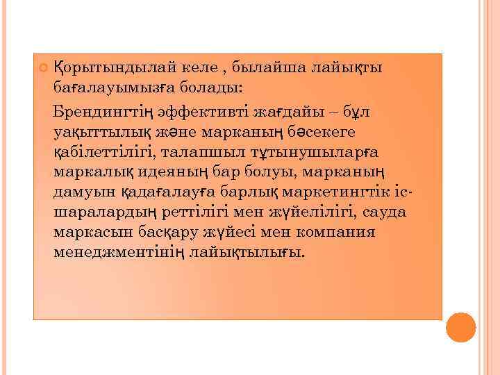  Қорытындылай келе , былайша лайықты бағалауымызға болады: Брендингтің эффективті жағдайы – бұл уақыттылық