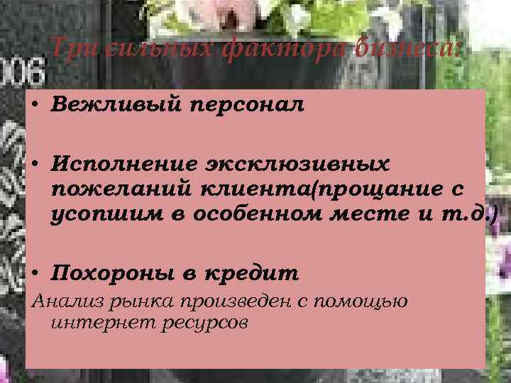 Три сильных фактора бизнеса: • Вежливый персонал • Исполнение эксклюзивных пожеланий клиента(прощание с усопшим