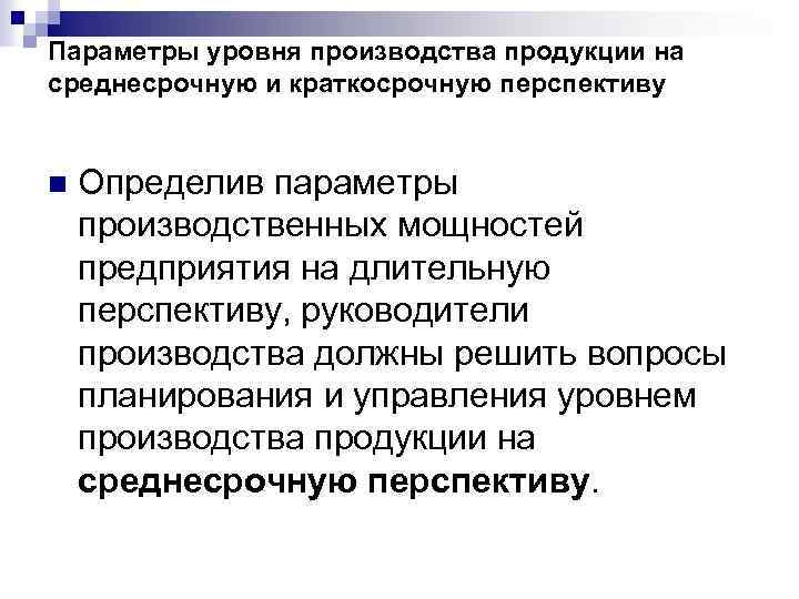 Параметры уровня производства продукции на среднесрочную и краткосрочную перспективу n Определив параметры производственных мощностей