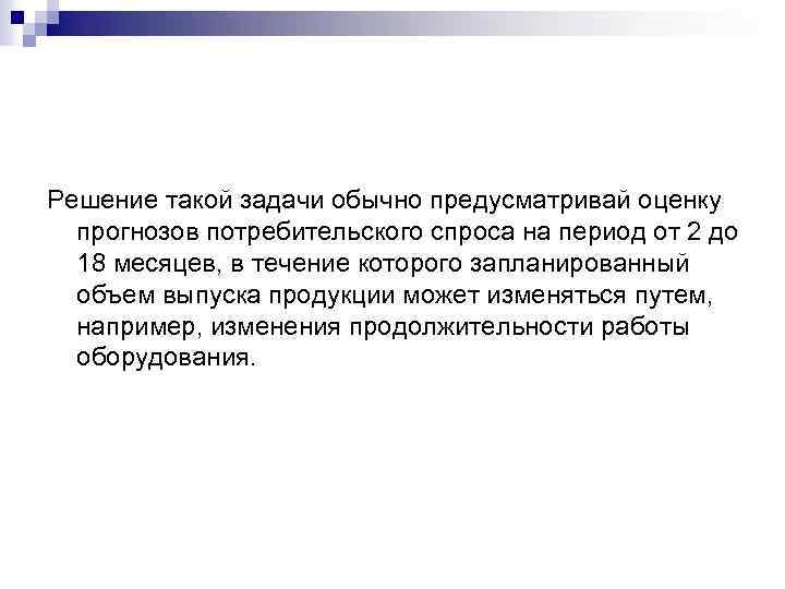 Решение такой задачи обычно предусматривай оценку прогнозов потребительского спроса на период от 2 до