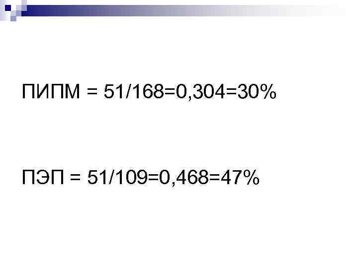 ПИПМ = 51/168=0, 304=30% ПЭП = 51/109=0, 468=47% 
