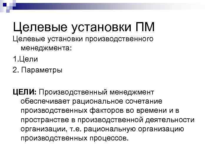 Целевые установки ПМ Целевые установки производственного менеджмента: 1. Цели 2. Параметры ЦЕЛИ: Производственный менеджмент