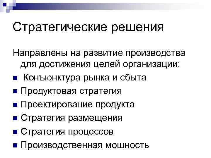 Стратегические решения Направлены на развитие производства для достижения целей организации: n Конъюнктура рынка и