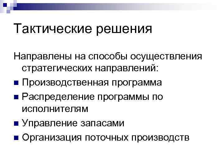 Тактические решения Направлены на способы осуществления стратегических направлений: n Производственная программа n Распределение программы