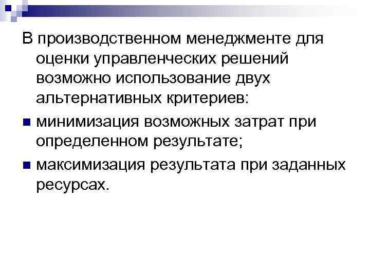В производственном менеджменте для оценки управленческих решений возможно использование двух альтернативных критериев: n минимизация