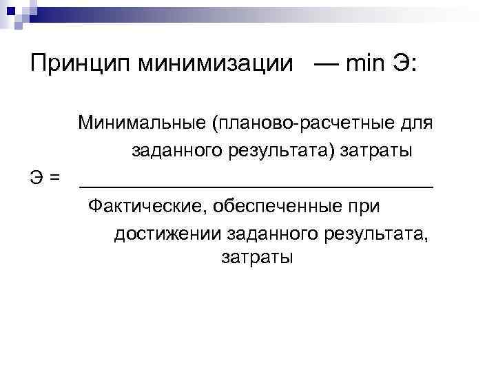 Принцип минимизации — min Э: Минимальные (планово-расчетные для заданного результата) затраты Э = _________________