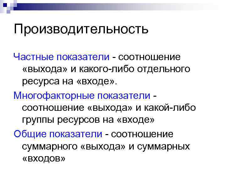 Производительность Частные показатели - соотношение «выхода» и какого-либо отдельного ресурса на «входе» . Многофакторные