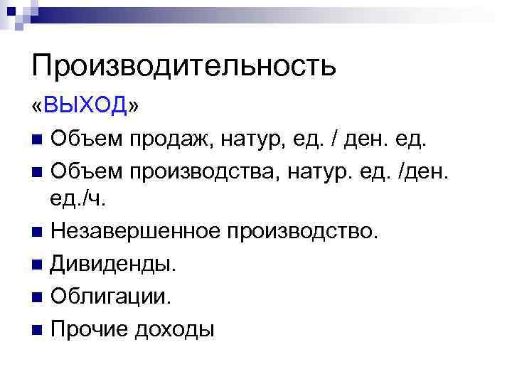 Производительность «ВЫХОД» n Объем продаж, натур, ед. / ден. ед. n Объем производства, натур.