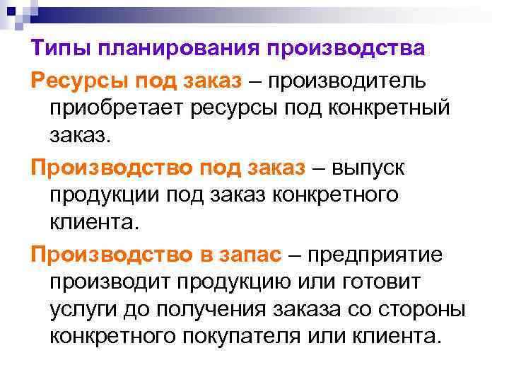Типы планирования производства Ресурсы под заказ – производитель приобретает ресурсы под конкретный заказ. Производство