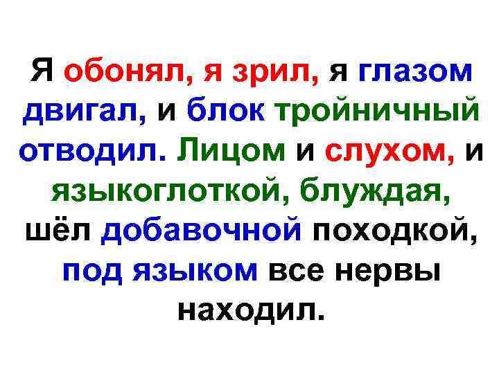 Я обонял, я зрил, я глазом двигал, и блок тройничный отводил. Лицом и слухом,