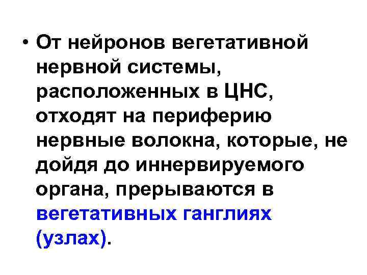  • От нейронов вегетативной нервной системы, расположенных в ЦНС, отходят на периферию нервные