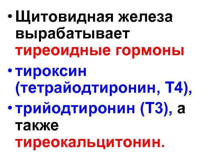  • Щитовидная железа вырабатывает тиреоидные гормоны • тироксин (тетрайодтиронин, T 4), • трийодтиронин