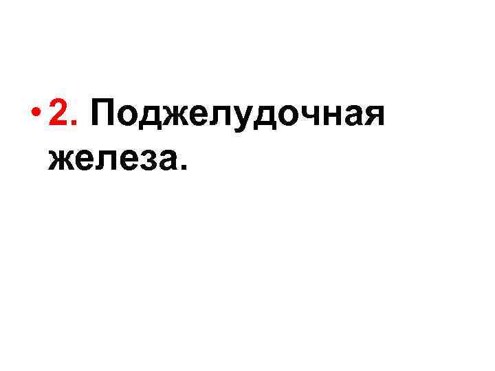  • 2. Поджелудочная железа. 