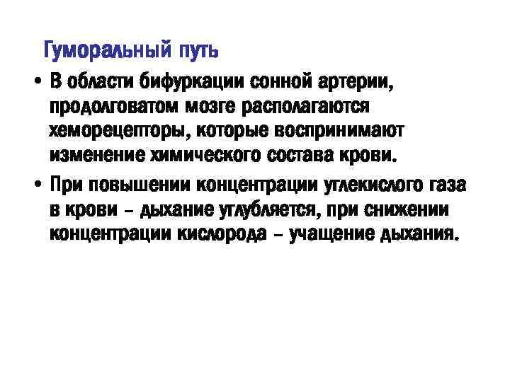 Гуморальный путь • В области бифуркации сонной артерии, продолговатом мозге располагаются хеморецепторы, которые воспринимают
