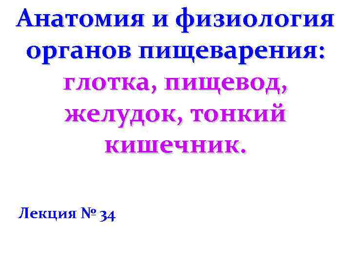 Анатомия и физиология органов пищеварения: глотка, пищевод, желудок, тонкий кишечник. Лекция № 34 