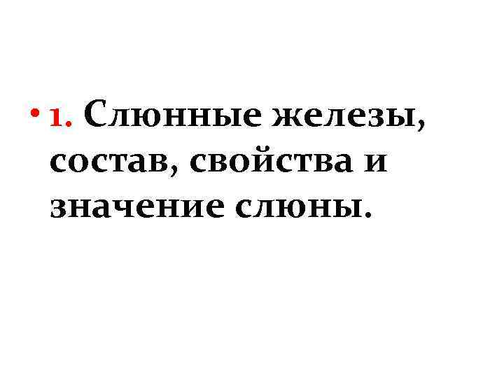  • 1. Слюнные железы, состав, свойства и значение слюны. 